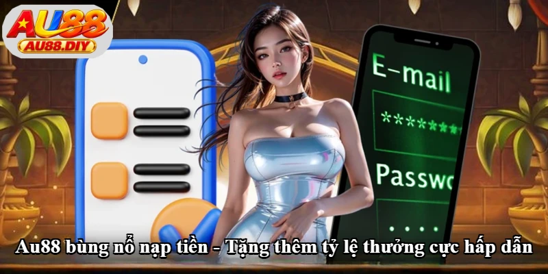 Au88 Bùng Nổ Nạp Tiền - Tặng Thêm Tỷ Lệ Thưởng Cực Hấp Dẫn