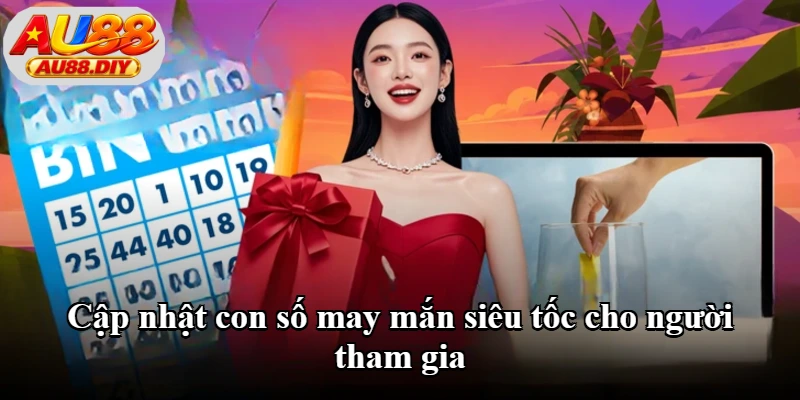 Cập nhật con số may mắn siêu tốc cho người tham gia Cập nhật con số may mắn siêu tốc cho người tham gia