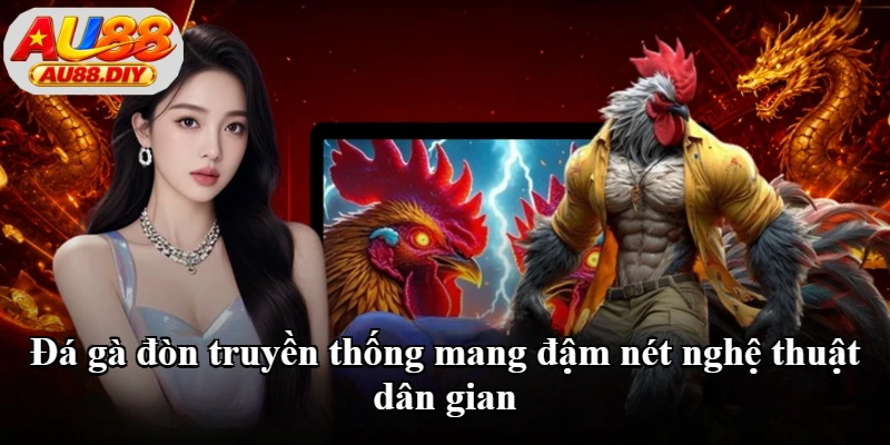 Đá gà đòn truyền thống mang đậm nét nghệ thuật dân gian Đá gà đòn truyền thống mang đậm nét nghệ thuật dân gian