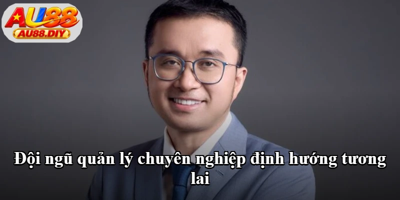 Đội ngũ quản lý chuyên nghiệp định hướng tương lai Đội ngũ quản lý chuyên nghiệp định hướng tương lai