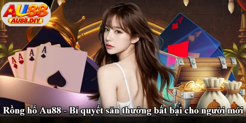 Rồng Hổ Au88 - Luật Chơi Và Kinh Nghiệm Cho Người Mới