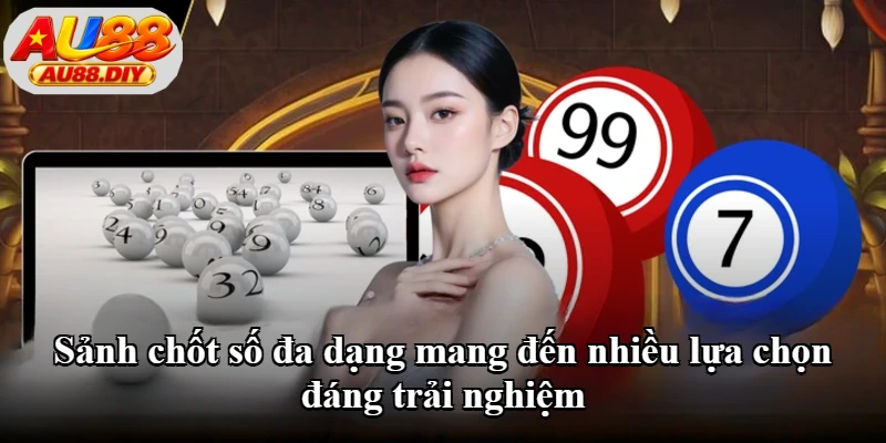 Sảnh chốt số đa dạng mang đến nhiều lựa chọn đáng trải nghiệm
