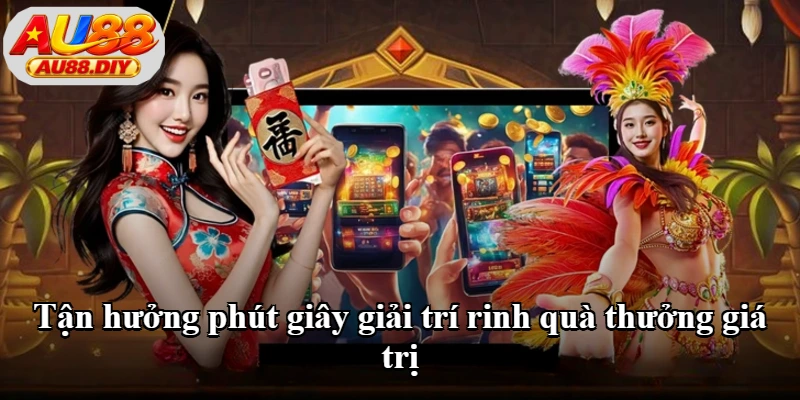 Tận hưởng phút giây giải trí rinh quà thưởng giá trị Tận hưởng phút giây giải trí rinh quà thưởng giá trị