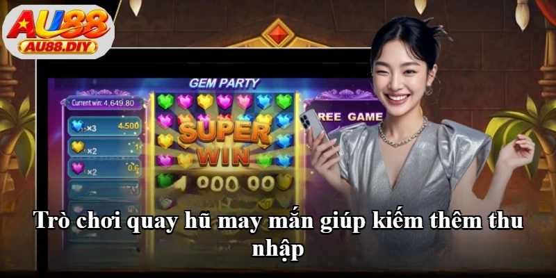 Trò chơi quay hũ may mắn giúp kiếm thêm thu nhập Trò chơi quay hũ may mắn giúp kiếm thêm thu nhập